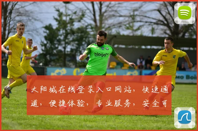 大阳城在线登录入口网站，快速通道，便捷体验，专业服务，安全可靠，轻松登录